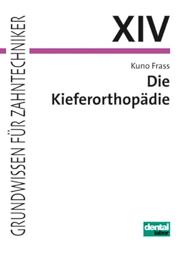 Die Kieferorthopädie: Theorie und Praxis zur Herstellung kieferorthopädischer und funktionskieferorthopädischer Geräte (Grundwissen für Zahntechniker)