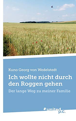 Ich wollte nicht durch den Roggen gehen: Der lange Weg zu meiner Familie Ich wollte nicht durch den Roggen gehen: Der lange Weg zu meiner Familie