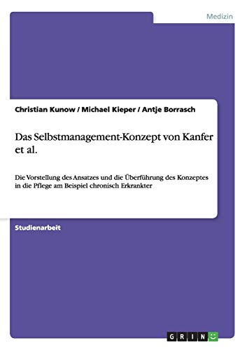 Das Selbstmanagement-Konzept von Kanfer et al.: Die Vorstellung des Ansatzes und die Überführung des Konzeptes in die Pflege am Beispiel chronisch Erkrankter von GRIN Verlag