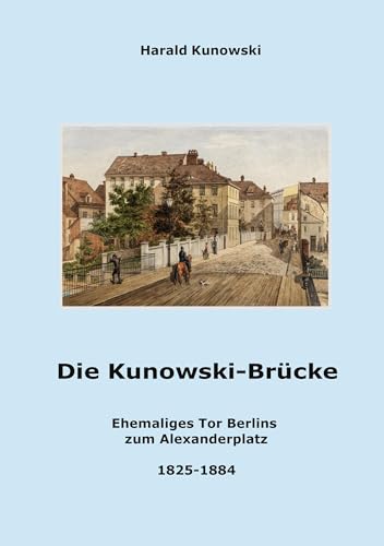 Die Kunowski-Brücke: Berlins ehemaliges Tor zum Alexanderplatz von BoD – Books on Demand