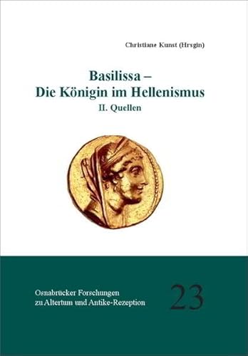 Basilissa: Die Königin im Hellenismus./ I. Die Quellen./ II. Die Darstellung (Osnabrücker Forschungen zu Altertum und Antike-Rezeption) von VML Verlag Marie Leidorf