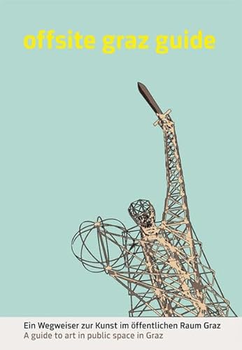 offsite graz guide. Ein Wegweiser zur Kunst im öffentlichen Raum Graz offsite graz guide. Ein Wegweiser zur Kunst im öffentlichen Raum Graz von Leykam Verlag