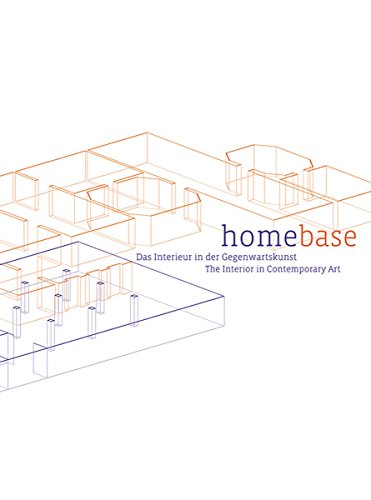 Homebase: Das Interieur in der Gegenwartskunst: Das Interieur in der Gegenwartskunst / The Interior in Contemporary Art Homebase: Das Interieur in der Gegenwartskunst: Das Interieur in der Gegenwartskunst / The Interior in Contemporary Art