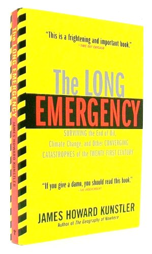Long Emergency: Surviving the End of Oil, Climate Change, and Other Converging Catastrophes of the Twenty-First Cent