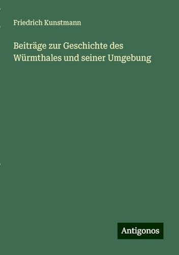 Beiträge zur Geschichte des Würmthales und seiner Umgebung von Antigonos Verlag
