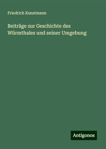 Beiträge zur Geschichte des Würmthales und seiner Umgebung von Antigonos Verlag