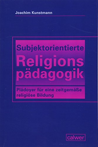 Subjektorientierte Religionspädagogik: Plädoyer für eine zeitgemäße religiöse Bildung von Calwer Verlag GmbH