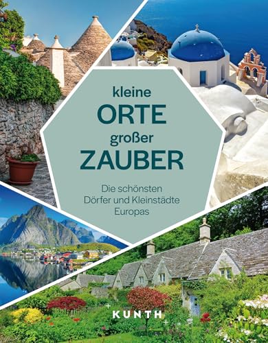 KUNTH Kleine Orte, großer Zauber: Die schönsten Dörfer und Kleinstädte Europas (KUNTH Reise-Inspiration) von KUNTH Verlag