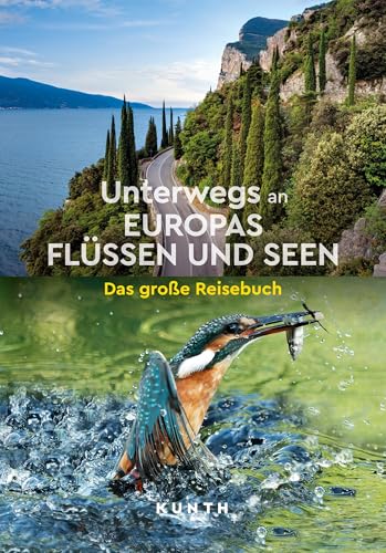 KUNTH Unterwegs an Europas Flüssen und Seen: Das große Reisebuch KUNTH Unterwegs an Europas Flüssen und Seen: Das große Reisebuch von KUNTH Verlag
