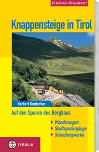 Erlebnis-Wandern! Knappensteige in Tirol: Auf den Spuren des Bergbaus. Wanderungen, Stadtspaziergänge, Schaubergwerke Erlebnis-Wandern! Knappensteige in Tirol: Auf den Spuren des Bergbaus. Wanderungen, Stadtspaziergänge, Schaubergwerke