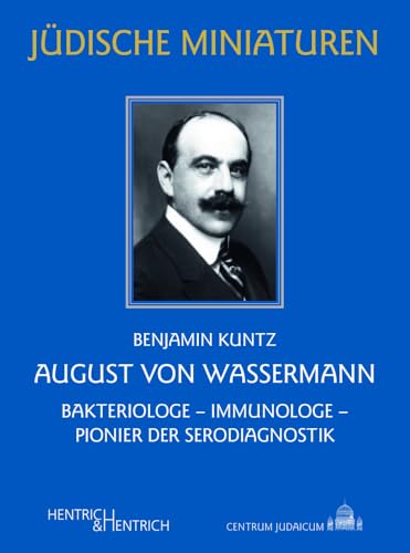 August von Wassermann: Bakteriologe – Immunologe – Pionier der Serodiagnostik (Jüdische Miniaturen: Herausgegeben von Hermann Simon) von Hentrich und Hentrich Verlag Berlin