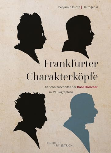 Frankfurter Charakterköpfe: Die Scherenschnitte der Rose Hölscher in 39 Biographien