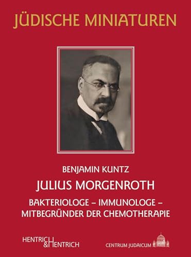 Julius Morgenroth: Bakteriologe – Immunologe – Mitbegründer der Chemotherapie (Jüdische Miniaturen: Herausgegeben von Hermann Simon)