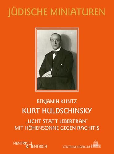 Kurt Huldschinsky: "Licht statt Lebertran". Mit Höhensonne gegen Rachitis (Jüdische Miniaturen: Herausgegeben von Hermann Simon) von Hentrich und Hentrich Verlag Berlin