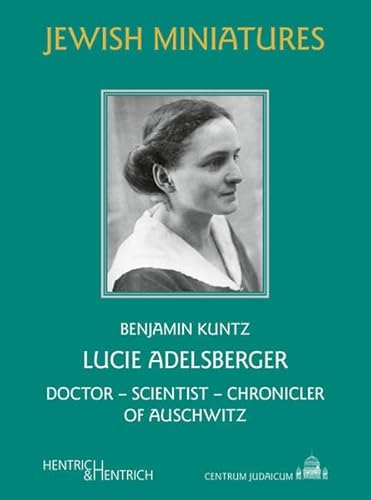 Lucie Adelsberger: Doctor - Scientist - Chronicler of Auschwitz (Jüdische Miniaturen: Herausgegeben von Hermann Simon)