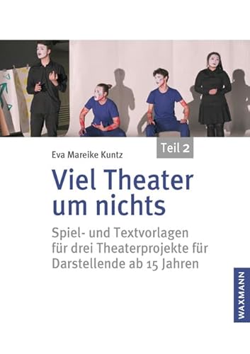 Viel Theater um nichts – Teil 2: Spiel- und Textvorlagen für drei Theaterprojekte für Darstellende ab 15 Jahren