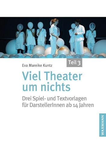 Viel Theater um nichts – Teil 3: Drei Spiel- und Textvorlagen für DarstellerInnen ab 14 Jahren