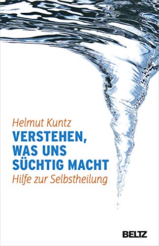 Verstehen, was uns süchtig macht: Hilfe zur Selbstheilung