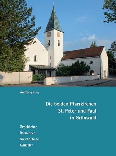 Die beiden Pfarrkirchen St. Peter und Paul in Grünwald: Geschichte – Bauwerke – Ausstattung – Künstler von Fink, Josef