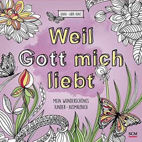 Weil Gott mich liebt!: Mein wunderschönes Kinder - Ausmalbuch (Kreativbücher)
