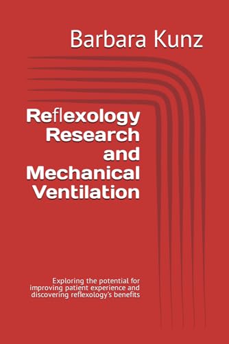 Reﬂexology Research and Mechanical Ventilation: Exploring the potential for improving patient experience and discovering reﬂexology’s beneﬁts von RRP Press