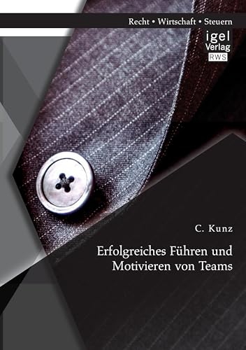 Erfolgreiches Führen und Motivieren von Teams Erfolgreiches Führen und Motivieren von Teams von Igel Verlag
