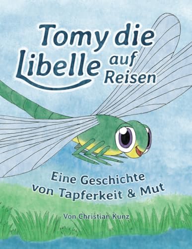 Tomy die Libelle auf Reisen: Schließe dich Tomy auf seiner mutigen Reise durch Täler, Berge und aufregende Landschaften an, wo er auf allerlei Tiere trifft von Independently published