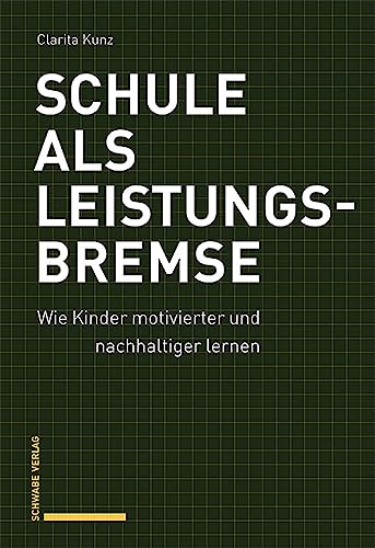 Schule als Leistungsbremse: Wie Kinder motivierter und nachhaltiger lernen von Schwabe Verlag Basel