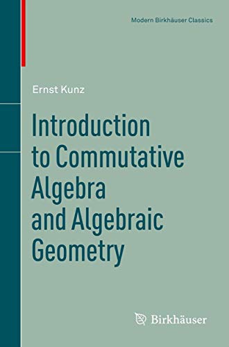Introduction to Commutative Algebra and Algebraic Geometry (Modern Birkhäuser Classics)
