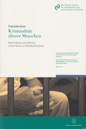 Kriminalität älterer Menschen.: Beschreibung und Erklärung auf der Basis von Selbstberichtsdaten. (Schriftenreihe des Max-Planck-Instituts für ... Kriminologische Forschungsberichte, Band 164)