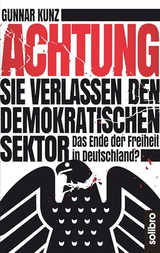 Achtung Sie verlassen den demokratischen Sektor: Das Ende der Freiheit in Deutschland? (Klarschiff) von Solibro Verlag