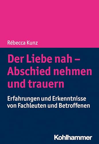 Der Liebe nah - Abschied nehmen und trauern: Erfahrungen und Erkenntnisse von Fachleuten und Betroffenen Der Liebe nah - Abschied nehmen und trauern: Erfahrungen und Erkenntnisse von Fachleuten und Betroffenen