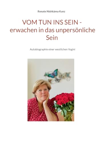 Vom Tun ins Sein - erwachen in das unpersönliche Sein: Autobiographie einer westlichen Yogini von BoD – Books on Demand