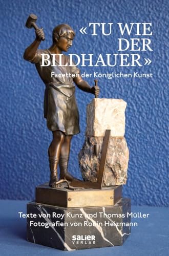 «Tu wie der Bildhauer»: Facetten der Königlichen Kunst von Salier Verlag