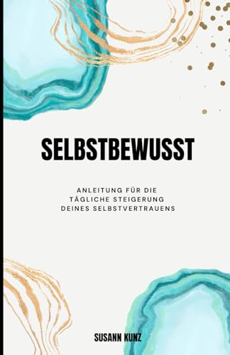 SELBSTBEWUSST: Anleitung für die tägliche Steigerung deines Selbstvertrauens