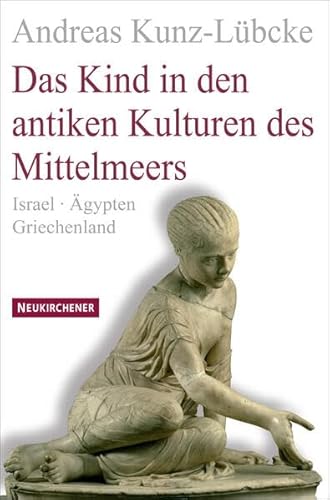 Das Kind in den antiken Kulturen des Mittelmeers: Israel - Ägypten - Griechenland