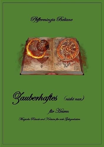 Zauberhaftes (nicht nur) für Hexen/ Magische Rituale und Kräuter für viele Gelegenheiten: DE von epubli