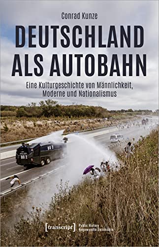 Deutschland als Autobahn: Eine Kulturgeschichte von Männlichkeit, Moderne und Nationalismus (Public History - Angewandte Geschichte) von Transcript Verlag