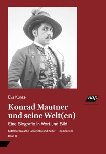 Konrad Mautner und seine Welt(en): Eine Biografie in Wort und Bild (Mitteleuropäische Geschichte und Kultur - Studienreihe)