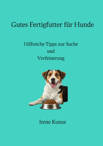 Gutes Fertigfutter für Hunde: Hilfreiche Tipps zur Suche und Verfeinerung Gutes Fertigfutter für Hunde: Hilfreiche Tipps zur Suche und Verfeinerung von epubli