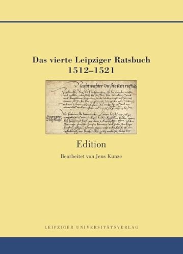 Das vierte Leipziger Ratsbuch 1512-1521: Edition (Quellen und Forschungen zur Geschichte der Stadt Leipzig) von Leipziger Uni-Vlg