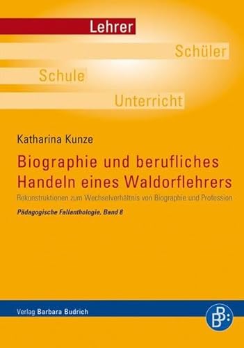 Biographie und berufliches Handeln eines Waldorflehrers: Rekonstruktionen zum Wechselverhältnis von Biographie und Profession: Rekonstruktion einer ... und Profession (Pädagogische Fallanthologie)