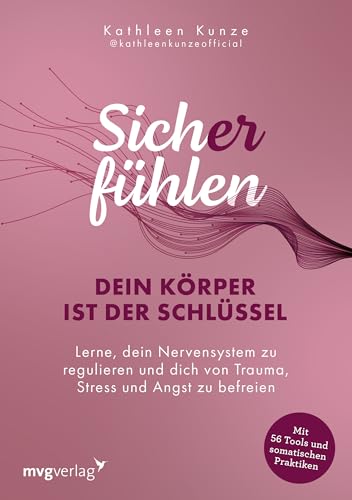 Sich(er) fühlen: Dein Körper ist der Schlüssel: Lerne, dein Nervensystem zu regulieren und dich von Trauma, Stress und Angst zu befreien | 56 somatische Tools zur Nervensystemregulation von MVG Moderne Vlgs. Ges.