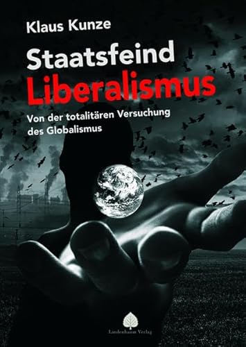 Staatsfeind Liberalismus: Von der totalitären Versuchung des Globalismus