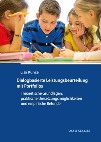 Dialogbasierte Leistungsbeurteilung mit Portfolios: Theoretische Grundlagen, praktische UmSetzungsmöglichkeiten und empirische Befunde Dialogbasierte Leistungsbeurteilung mit Portfolios: Theoretische Grundlagen, praktische UmSetzungsmöglichkeiten und empirische Befunde von Waxmann
