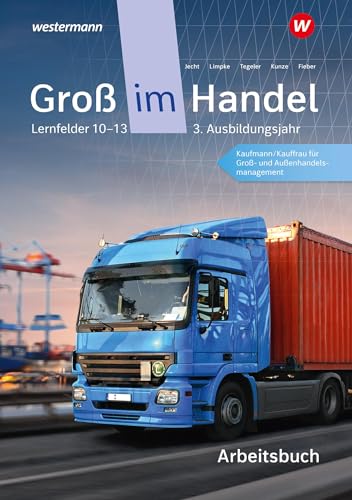 Groß im Handel - KMK-Ausgabe: 3. Ausbildungsjahr Lernfelder 10 bis 13 - Kaufmann/Kauffrau für Groß- und Außenhandelsmanagement Arbeitsbuch Groß im Handel - KMK-Ausgabe: 3. Ausbildungsjahr Lernfelder 10 bis 13 - Kaufmann/Kauffrau für Groß- und Außenhandelsmanagement Arbeitsbuch