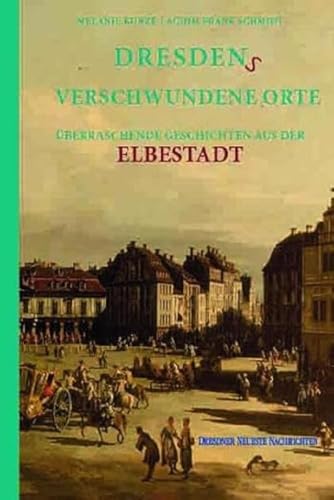 Dresdens Verschwundene Orte: Überraschende Geschichten aus der Elbestadt von Bast Medien GmbH