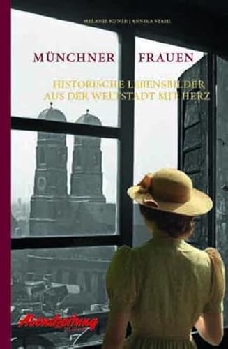 Münchner Frauen: Historische Lebensbilder aus der Weltstadt mit Herz