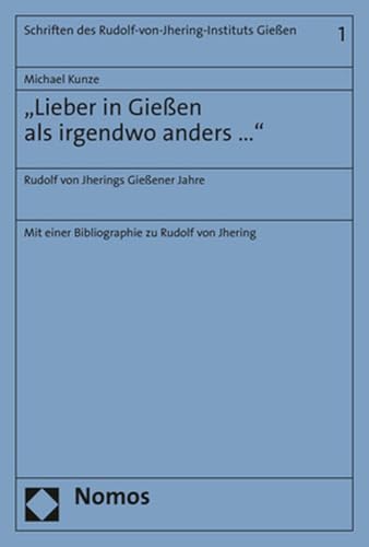 "Lieber in Gießen als irgendwo anders ...": Rudolf von Jherings Gießener Jahre (Schriften des Rudolf-von-Jhering-Instituts Gießen) von Nomos Verlagsgesellschaft