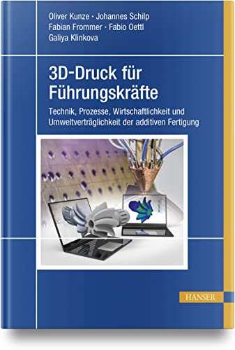3D-Druck für Führungskräfte: Technik, Prozesse, Wirtschaftlichkeit und Umweltverträglichkeit der additiven Fertigung von Carl Hanser Verlag GmbH & Co. KG